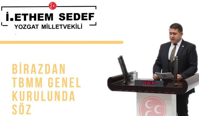 MHP Yozgat Milletvekili İbrahim Ethem Sedef TBMM'de konuşacak!