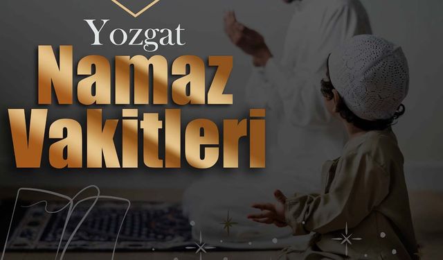 Yozgat namaz vakitleri: Yozgat’ta ezan saati 18 Aralık 2024 Çarşamba