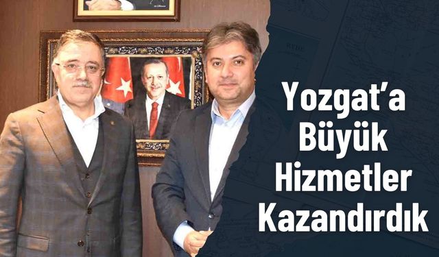 Yozgat’ın hayalleri olan işlerin altında imzamız var