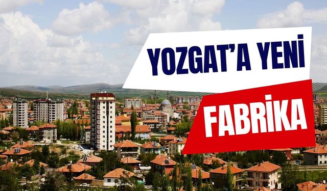 Yozgat’a Yeni Fabrika Müjdesi: 80 Kişiye İş İmkanı!