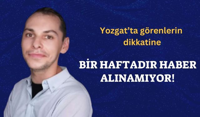 Yozgat’ta Kayıp Çağrısı! Görenlerin Dikkatine!