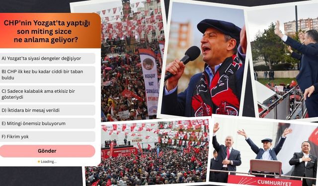 CHP'nin Yozgat'ta Yaptığı Son Miting Sizce Ne Anlama Geliyor?
