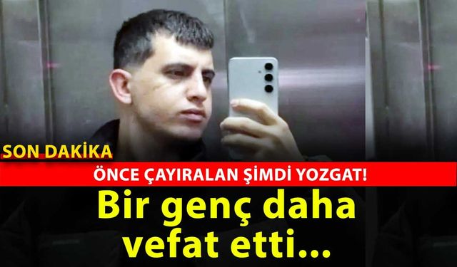 Önce Çayıralan Şimdi Yozgat Bir Genç Daha Vefat Etti