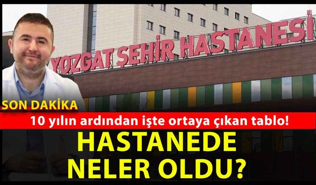 Türkiye’nin İlk Şehir Hastanesi Yozgat Şehir Hastanesi’nde 10 yılda neler oldu? İşte çok şaşıracağınız o gerçekler!
