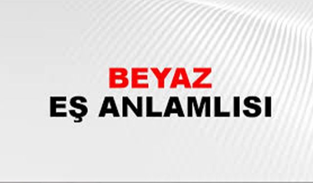 Beyaz Kelimesinin Eş Anlamlısı Nedir
