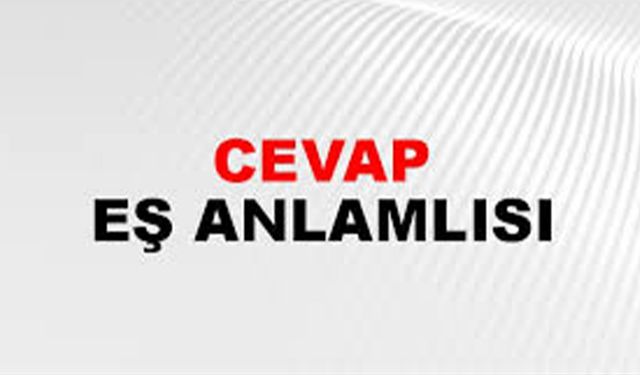 Cevap Kelimesinin Eş Anlamlısı Nedir