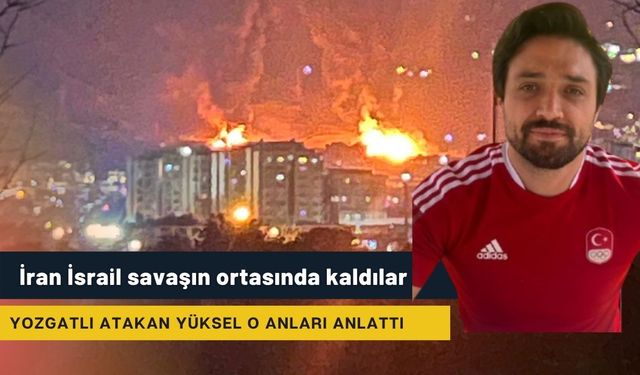 İran İsrail savaşın ortasında kalan Yozgatlı yaşadıklarını anlattı