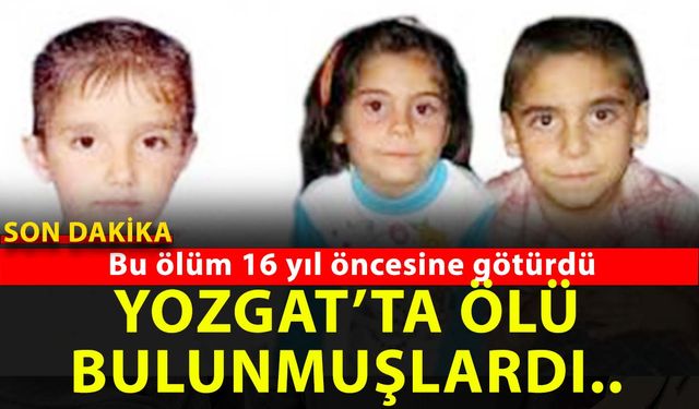 16 yıl önce Yozgat'ta ölü bulunmuşlardı, ablaları da can verdi! İşte meydana gelen olay ve tüm detayları!