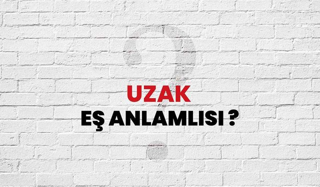 Uzak Kelimesinin Eş Anlamlısı Nedir
