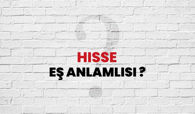 Hisse Kelimesinin (Sözcüğünün) Anlamı ve Eş Anlamlısı Nedir