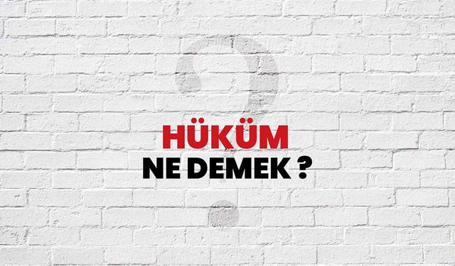 Hüküm Kelimesinin (Sözcüğünün) Anlamı ve Eş Anlamlısı Nedir