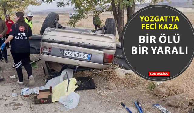 Yozgat’ta Feci Kaza! Otomobil takla attı: 1 ölü, 1 yaralı
