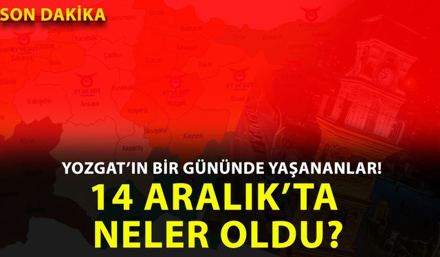 Yozgat’ta 14 Aralık 2025 Pazar günü hangi önemli gelişmeler yaşandı?
