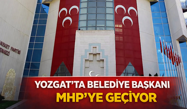 YOZGAT’TA BİR BELEDİYE BAŞKANI MHP’YE GEÇİYOR