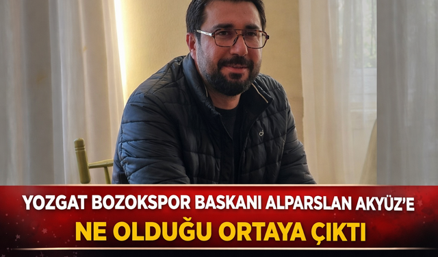 Yozgat Bozokspor Kulüp Başkanı Alparslan Akyüz’e ne oldu?