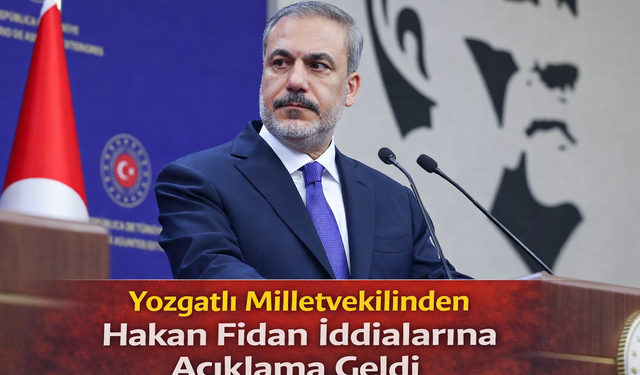 Yozgatlı Milletvekilinden Hakan Fidan İddialarına Açıklama Geldi