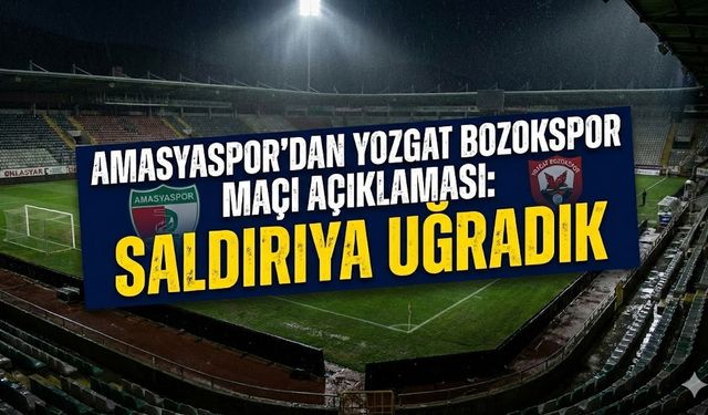 Amasyaspor’dan Yozgat Bozokspor Maçı Açıklaması: Saldırıya Uğradık