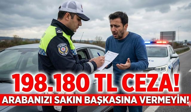 Arabasını Başkasına Veren Yandı! Tek İhlalde 198.180 TL Ceza Kapıda