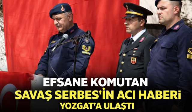 Efsane Komutan Savaş Serbes'in Acı Haber Yozgat'a Ulaştı