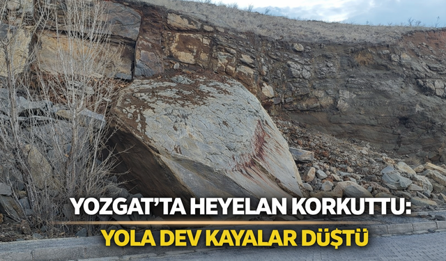 Yozgat’ta Heyelan Korkuttu: Yola Dev Kayalar Düştü