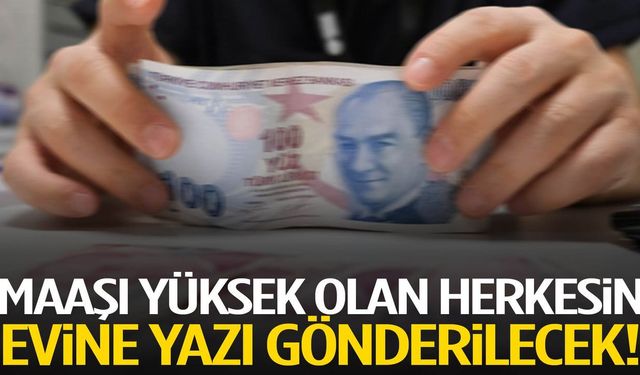 Maaşı Yüksek Olanlar İçin Yeni Bildirim: Evlerine Yazı Gidecek