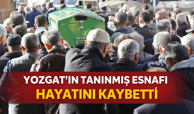 Yozgat'ın Tanınmış Esnafı Hayatını Kaybetti