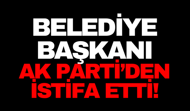 AK Partili Belediye Başkanı Partisinden İstifa Etti