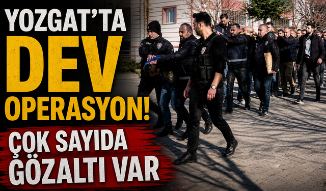 Yozgat’ta Dev Operasyon: Çok Sayıda Gözaltı Var