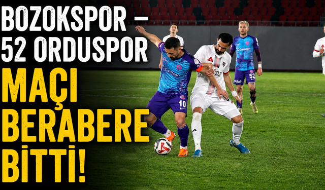 Bozokspor – 52 Orduspor Maçı Berabere Bitti! Yarı Finalde İlk Randevuda Kazanan Çıkmadı