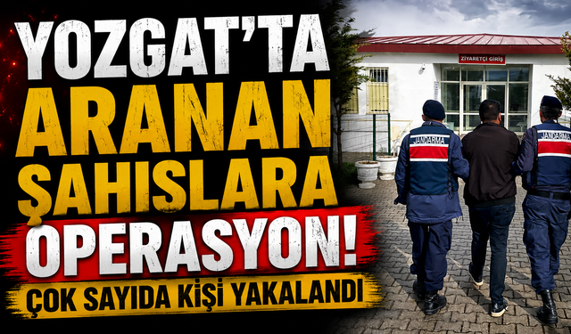 Yozgat’ta aranan şahıslara operasyon: Çok sayıda kişi yakalandı