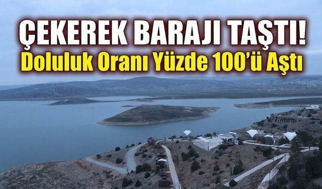 Çekerek Barajı Taştı! Doluluk Oranı Yüzde 100’ü Aştı