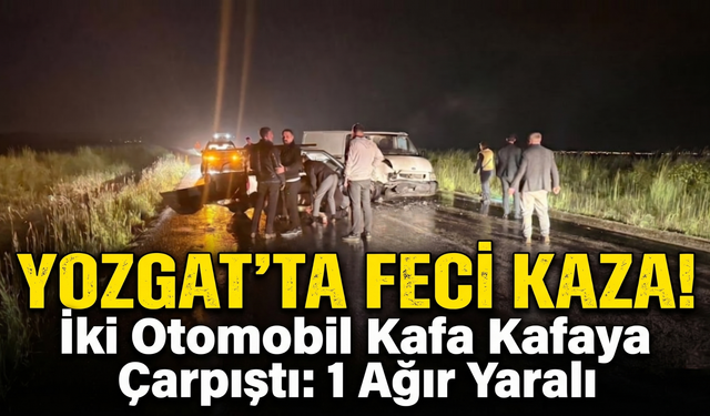 Yozgat’ta Feci Kaza! İki Otomobil Kafa Kafaya Çarpıştı: 1 Ağır Yaralı