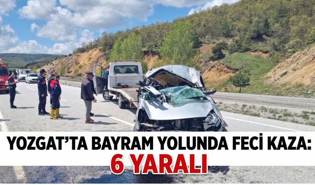 Yozgat’ta Bayram Yolunda Feci Kaza: 6 Yaralı