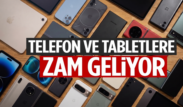 Telefon ve Tablet Fiyatlarına Zam Şoku! Yüzde 25 Artış Kapıda