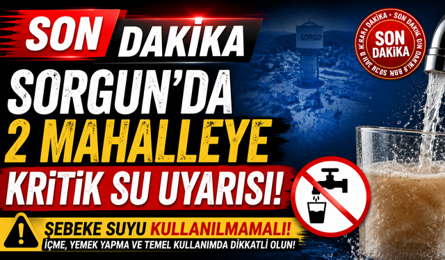 Son dakika: Sorgun’da 2 Mahalleye Kritik Su Uyarısı