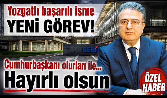 Yozgatlı siyasetçi Ankara’da yeni göreve getirildi! Cumhurbaşkanı Erdoğan’ın oluruyla atandı