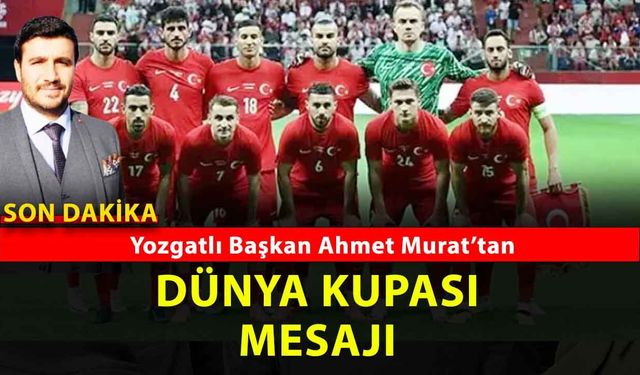 Yozgatlı Başkan Ahmet Murat’tan A Milli Takım’a Dünya Kupası Mesajı
