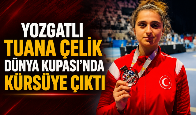Yozgatlı Tuana Çelik Dünya Kupası’nda Kürsüye Çıktı