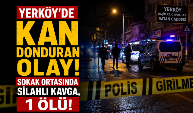 Yozgat Yerköy’de Kan Donduran Olay: Sokak Ortasında Silahlı Kavga, 1 Ölü!