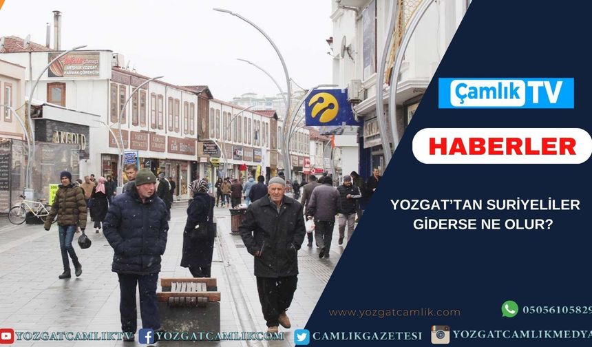 Yozgat’tan Suriyeliler Giderse Ne Olur?