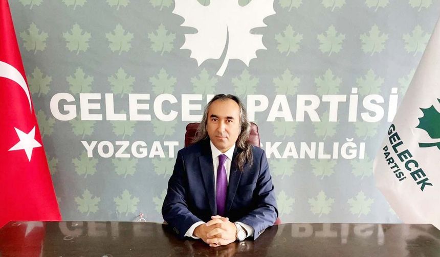 Gelecek Partisi Yozgat İl Başkanı Aydoğmuş’tan Kararlılık Vurgusu!