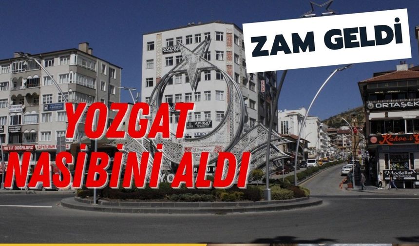 Yozgat Nasibini Aldı! Zam Geldi