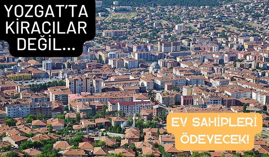 Yozgat'a Apartmanda Yaşayan Kiracılar O Parayı Ödemek Zorunda Değil! Aradaki Farkı Ev Sahibi Ödüyor