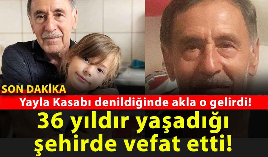 Yozgat’ın emektar kasabı 36 yılını verdiği o şehirde yaşama veda etti!