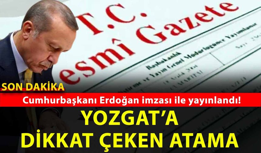 Vali ve Kaymakam Atamaları Resmî Gazete’de Yayımlandı: Yozgat’ta Dikkat Çeken Değişiklikler Oldu