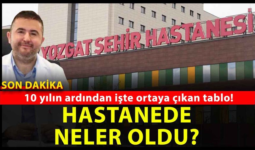 Türkiye’nin İlk Şehir Hastanesi Yozgat Şehir Hastanesi’nde 10 yılda neler oldu? İşte çok şaşıracağınız o gerçekler!