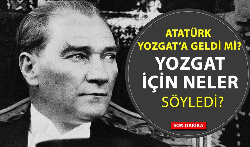 Atatürk Yozgat İçin Ne Demiş?