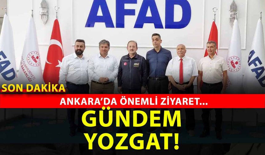 AFAD Başkanı Ali Hamza Pehlivan’ın makamında gündem Yozgat