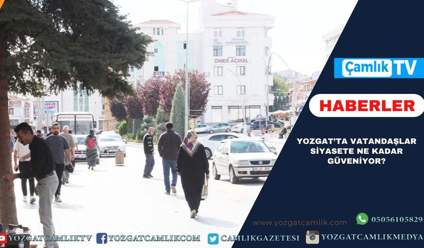 Yozgat’ta Vatandaşlar Siyasete Ne Kadar Güveniyor?