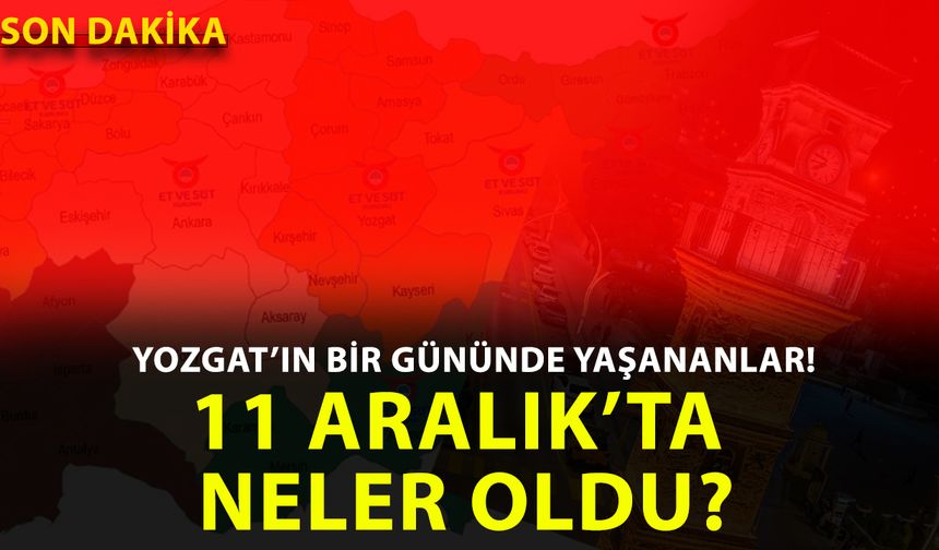 Yozgat’ta 11 Aralık 2025 Perşembe günü hangi önemli gelişmeler yaşandı?